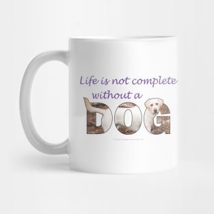 Life is not complete without a dog - Labrador retriever oil painting wordart Mug